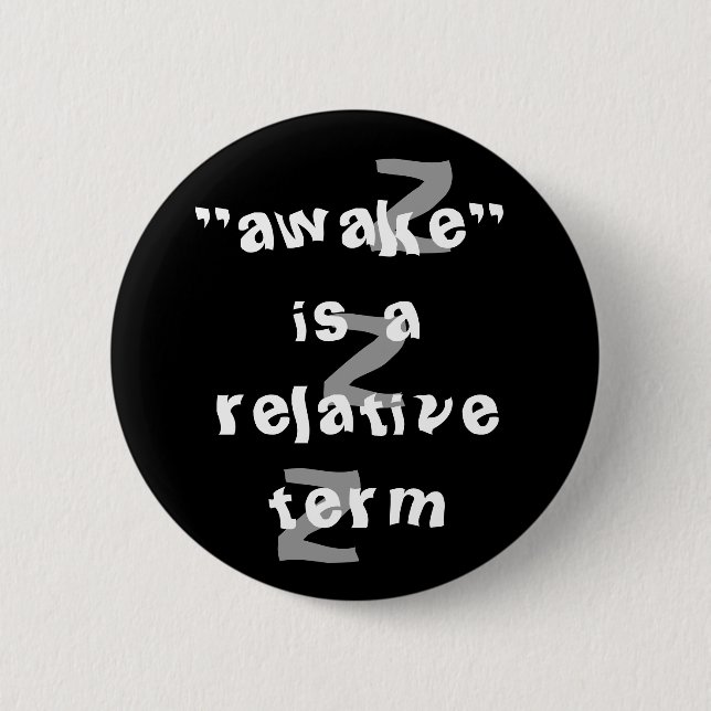 Awake is a relative term 6 cm round badge (Front)