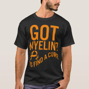 Awareness Got Myelin Find Cure Multiple Sclerosis T-Shirt
