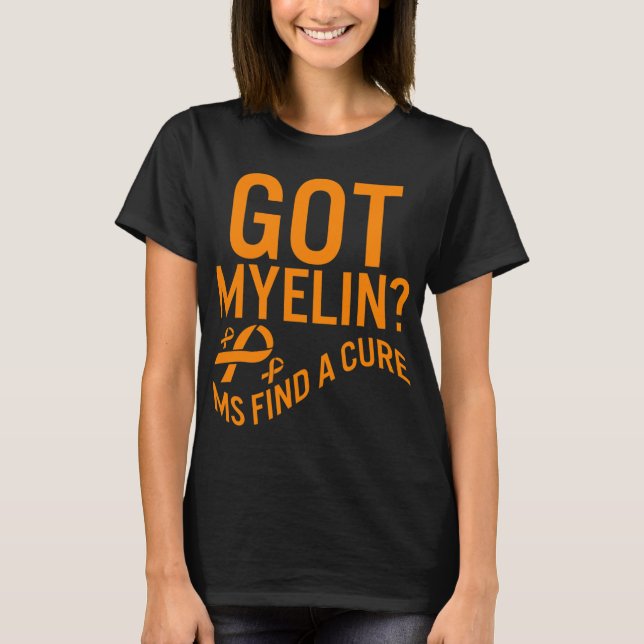 Awareness Got Myelin Find Cure Multiple Sclerosis  T-Shirt (Front)