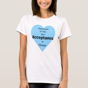 Awareness Is Fine, Acceptance Is Change T-Shirt