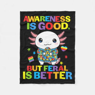 Awareness Is Good But Feral Is Better Axolotl Auti Fleece Blanket