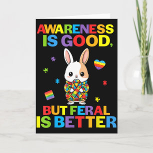 Awareness Is Good But Feral Is Better Bunny Autism Card