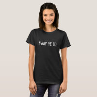Away ye go - Scottish Saying