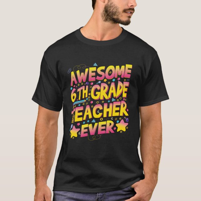 Awesome 6th Grade Teacher ever T-Shirt (Front)
