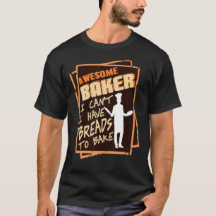 Awesome Baker I Can't I Have Breads To Bake T-Shirt