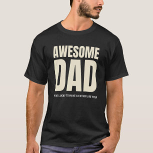 Awesome Dad I'm So Lucky To Have A Father Like You T-Shirt