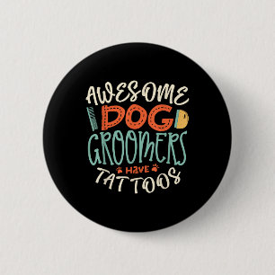 Awesome Dog Groomers Have Tattoos Dog Grooming Dog 6 Cm Round Badge