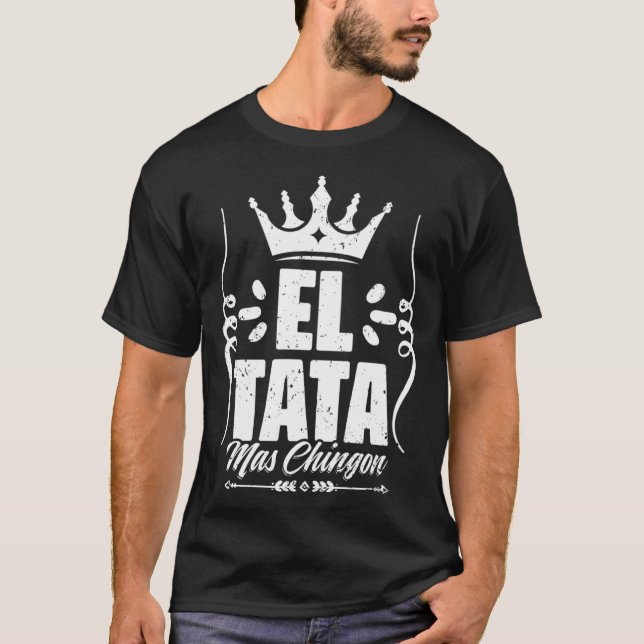 Awesome El Tata Mas Chingon Mexican Slang For Mexi T-Shirt (Front)