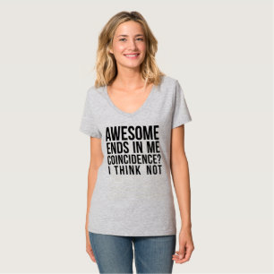 AWESOME ENDS IN ME COINCIDENCE I THINK NOT T-Shirt