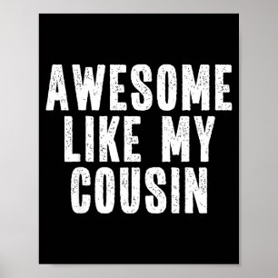 Awesome Like My Cousin Quote Funny Sibling Family Poster