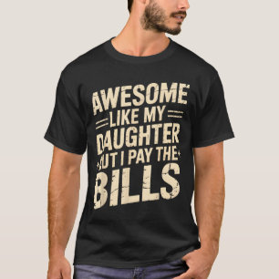 Awesome Like My Daughter But I Pay The Bills Funny T-Shirt