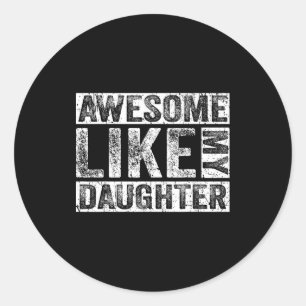 Awesome Like My Daughter For Dad Men Funny Fathers Classic Round Sticker