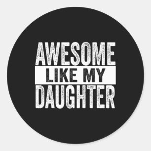 Awesome Like My Daughter For Fathers Day Birthday  Classic Round Sticker