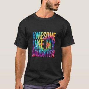 Awesome Like My Daughter Funny Tie Dye Father s Da T-Shirt