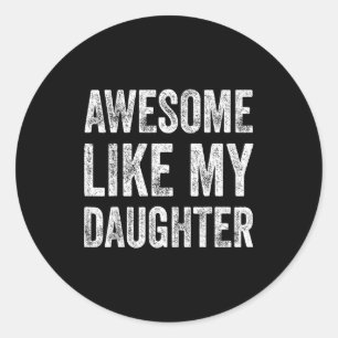 Awesome Like My Daughter Gifts Men Funny Fathers D Classic Round Sticker