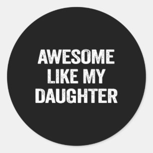 Awesome Like My Daughter Gifts Men Funny Fathers D Classic Round Sticker