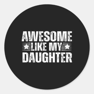 Awesome Like My Daughter Gifts Men Funny Fathers D Classic Round Sticker