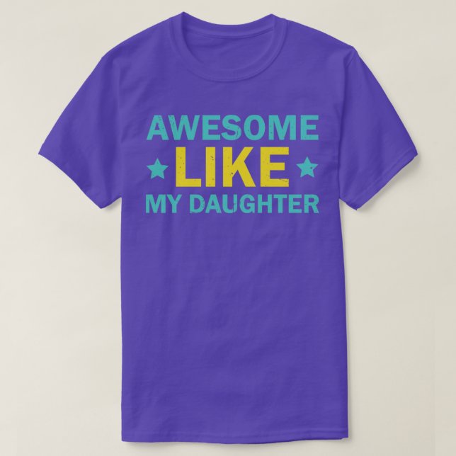 AWESOME LIKE MY DAUGHTER Mothers Fathers Day Gift4 T-Shirt (Design Front)