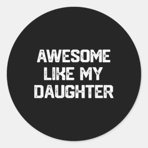 Awesome Like My Daughter Shirt Funny Fathers Day G Classic Round Sticker