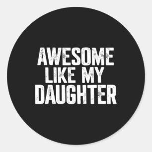 Awesome Like My Daughter Shirt Funny Fathers Day G Classic Round Sticker