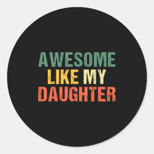 Awesome Like My Daughter Shirt Funny Men Dad Fathe Classic Round Sticker