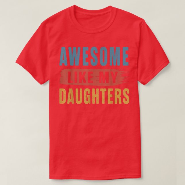 Awesome Like My Daughters  Parents' Day  T-Shirt (Design Front)