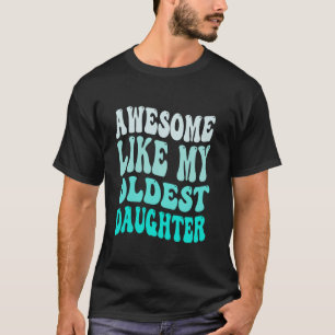 Awesome Like My Oldest Daughter Mothers Fathers Da T-Shirt