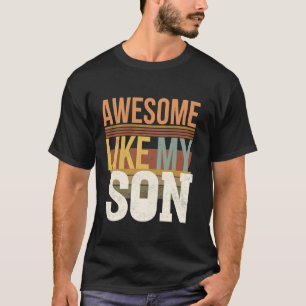 Awesome Like My Son Fathers Day Funny Dad Birthday T-Shirt