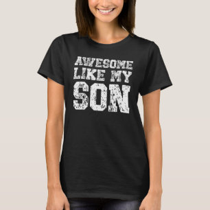 Awesome Like My Son Mom Mothers Day Dad Fathers Da T-Shirt