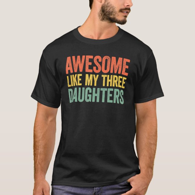 Awesome Like My Three Daughters Parents Day T-Shirt (Front)
