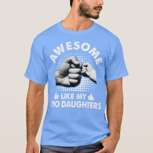 Awesome Like My Two Daughters Fathers Day Funny T-Shirt