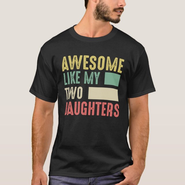 Awesome Like My Two Daughters for Fathers Day  4 T-Shirt (Front)