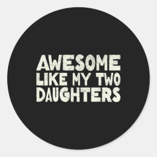 Awesome Like My Two Daughters Happy Father's Day D Classic Round Sticker
