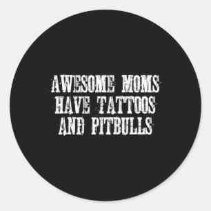 Awesome Moms Have Tattoos And Pitbulls Funny Pitbu Classic Round Sticker