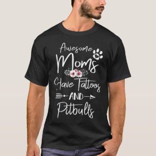 Awesome Moms Have Tattoos And Pitbulls Funny Pitbu T-Shirt