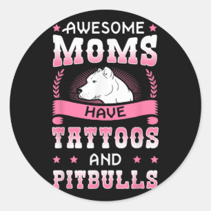 Awesome Moms Have Tattoos And Pitbulls Pit Bull Te Classic Round Sticker
