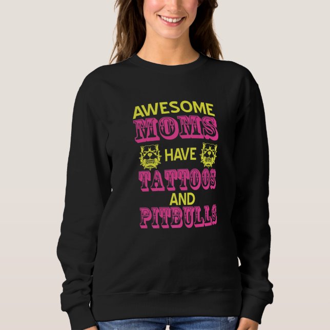 Awesome MOMS Have Tattoos & Pitbulls Present Sweatshirt (Front)