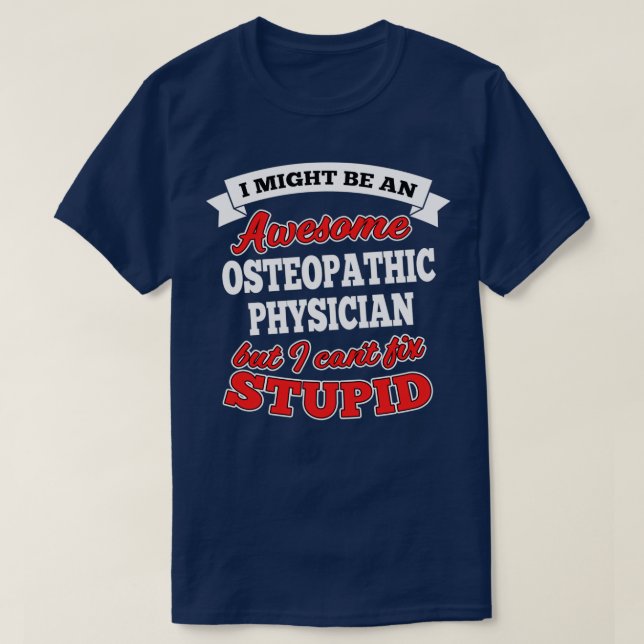 Awesome Osteopathic Physician But Canx27t Fix Stup T-Shirt (Design Front)