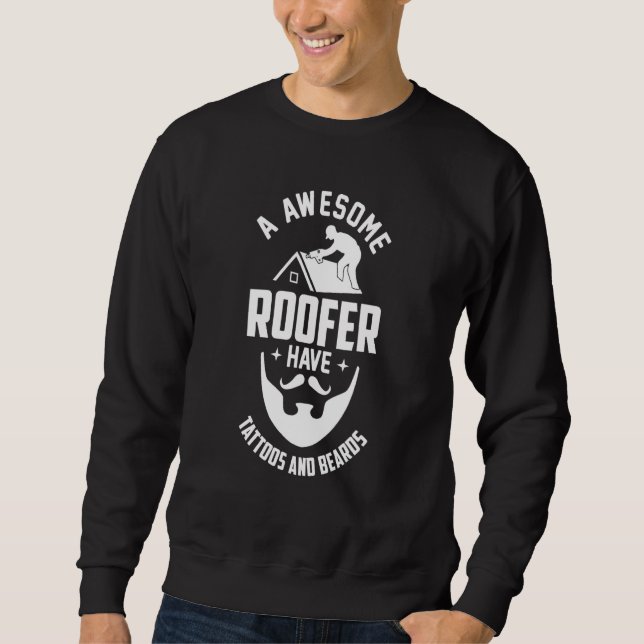 Awesome Roofer Have Tattoos And Beards Roofing Sweatshirt (Front)