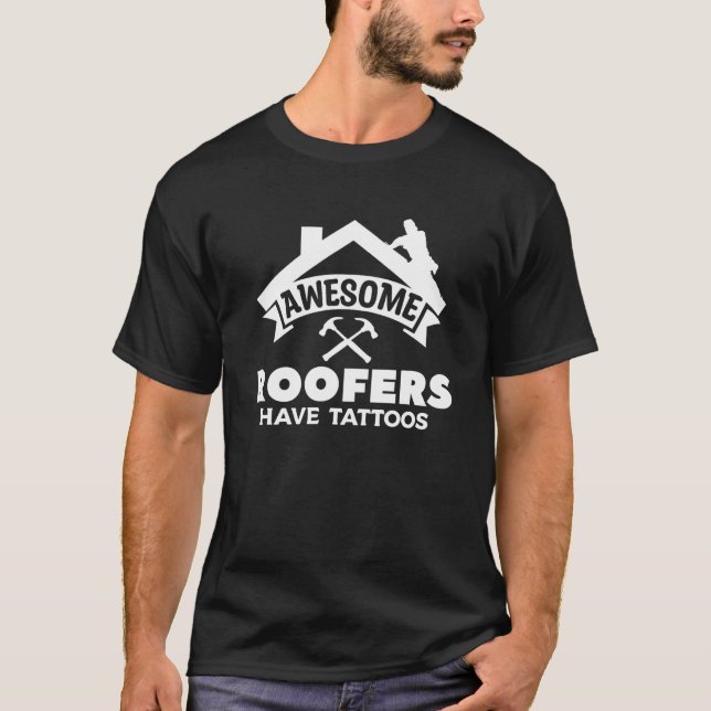 Awesome Roofers Have Tattoos Roofing Roofer T-Shirt (Front)