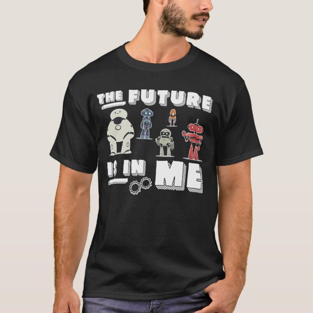 Awesome The Future Is In Me For A Future Robotics  T-Shirt (Front)