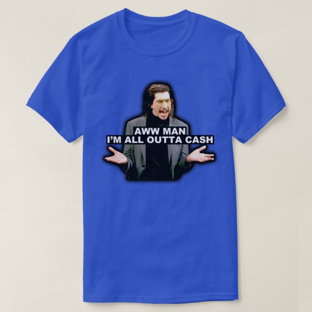 Aww Man Im All Outta Cash T-Shirt (Design Front)