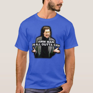 Aww Man Im All Outta Cash T-Shirt
