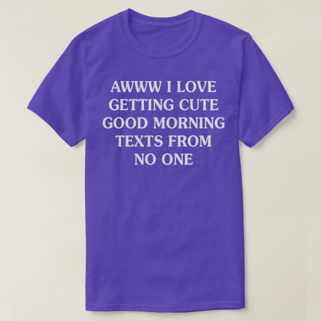 Awww I Love Getting Cute Good Morning Texts From N T-Shirt (Design Front)