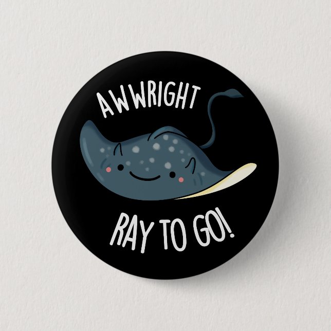 Awww-right Ray To Go Funny Stingray Pun Dark BG 6 Cm Round Badge (Front)