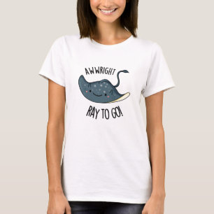 Awww-right Ray To Go Funny Stingray Pun  T-Shirt