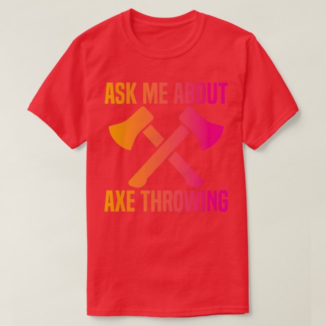 Ax Throwing Funny Ax Throwing Ask Me About Ax T T-Shirt (Design Front)