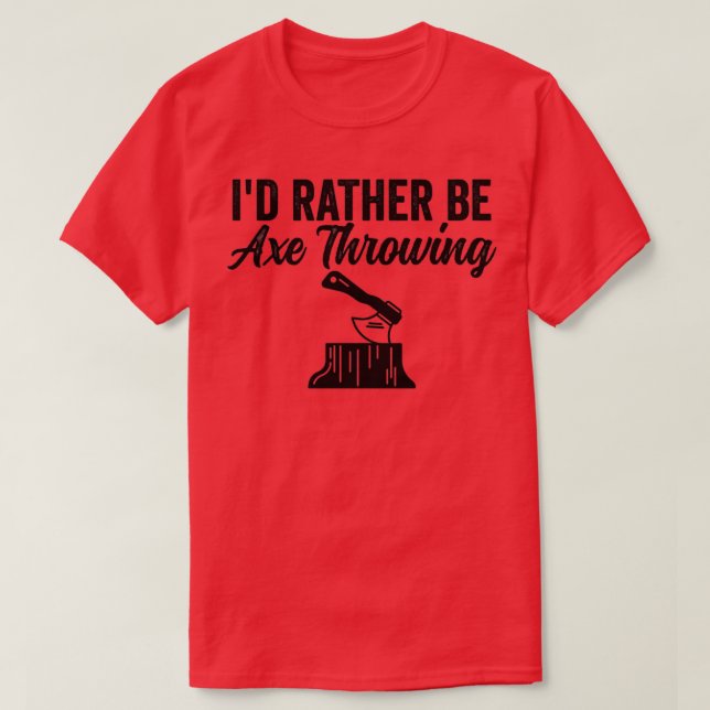 Ax Throwing Funny Ax Throwing Id Rather Be Ax T T-Shirt (Design Front)