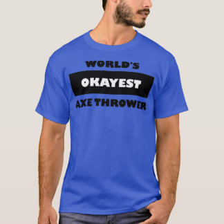 Ax throwing saying funny Worldx27s okayest ax th T-Shirt