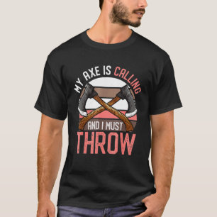 Axe Calling Must Throw Axe Thrower Pun Parody T-Shirt